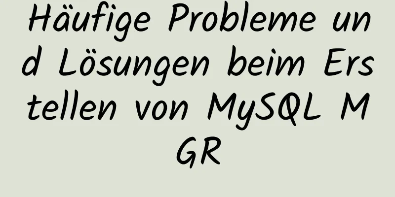 Häufige Probleme und Lösungen beim Erstellen von MySQL MGR