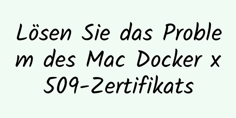 Lösen Sie das Problem des Mac Docker x509-Zertifikats