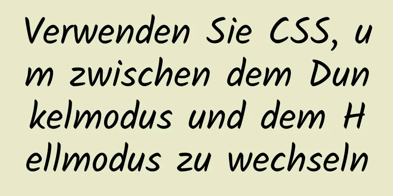 Verwenden Sie CSS, um zwischen dem Dunkelmodus und dem Hellmodus zu wechseln