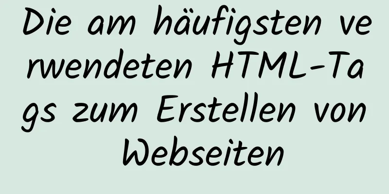 Die am häufigsten verwendeten HTML-Tags zum Erstellen von Webseiten