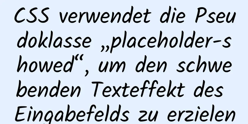 CSS verwendet die Pseudoklasse „placeholder-showed“, um den schwebenden Texteffekt des Eingabefelds zu erzielen