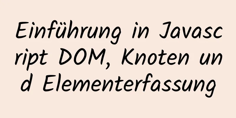 Einführung in Javascript DOM, Knoten und Elementerfassung