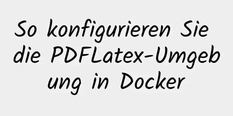 So konfigurieren Sie die PDFLatex-Umgebung in Docker