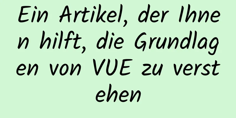 Ein Artikel, der Ihnen hilft, die Grundlagen von VUE zu verstehen