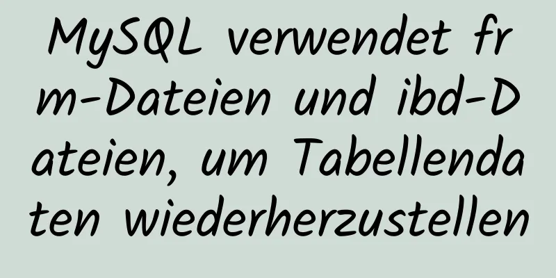 MySQL verwendet frm-Dateien und ibd-Dateien, um Tabellendaten wiederherzustellen