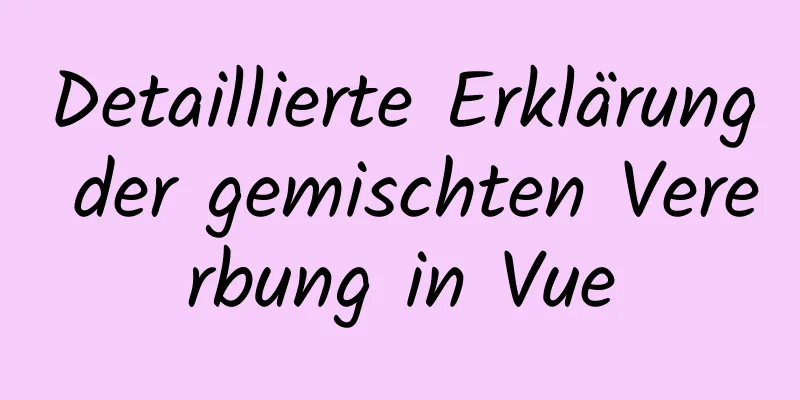 Detaillierte Erklärung der gemischten Vererbung in Vue