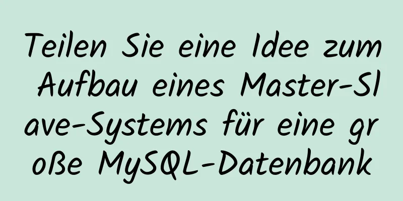 Teilen Sie eine Idee zum Aufbau eines Master-Slave-Systems für eine große MySQL-Datenbank