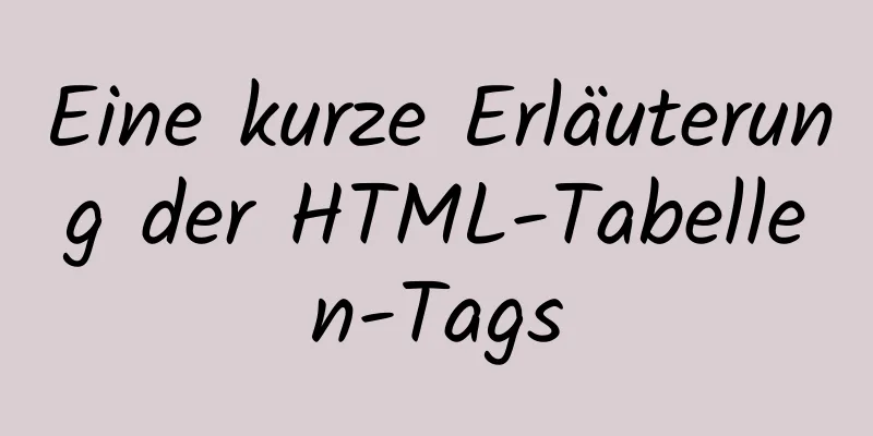 Eine kurze Erläuterung der HTML-Tabellen-Tags