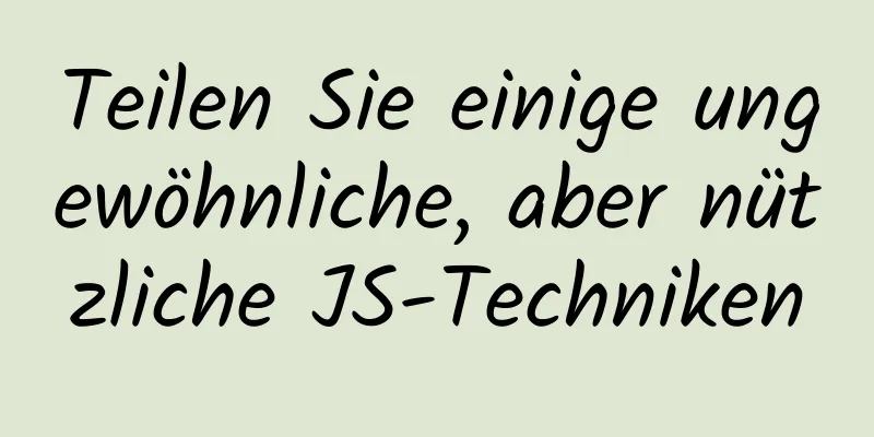 Teilen Sie einige ungewöhnliche, aber nützliche JS-Techniken