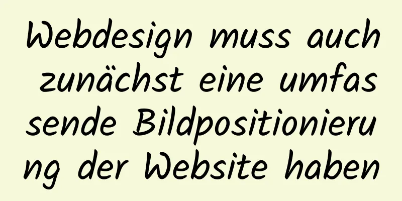 Webdesign muss auch zunächst eine umfassende Bildpositionierung der Website haben