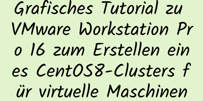 Grafisches Tutorial zu VMware Workstation Pro 16 zum Erstellen eines CentOS8-Clusters für virtuelle Maschinen