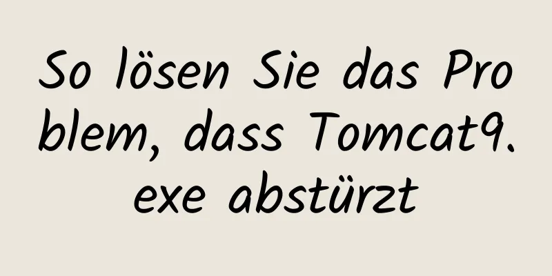 So lösen Sie das Problem, dass Tomcat9.exe abstürzt