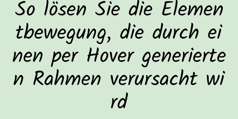 So lösen Sie die Elementbewegung, die durch einen per Hover generierten Rahmen verursacht wird