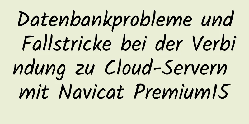 Datenbankprobleme und Fallstricke bei der Verbindung zu Cloud-Servern mit Navicat Premium15