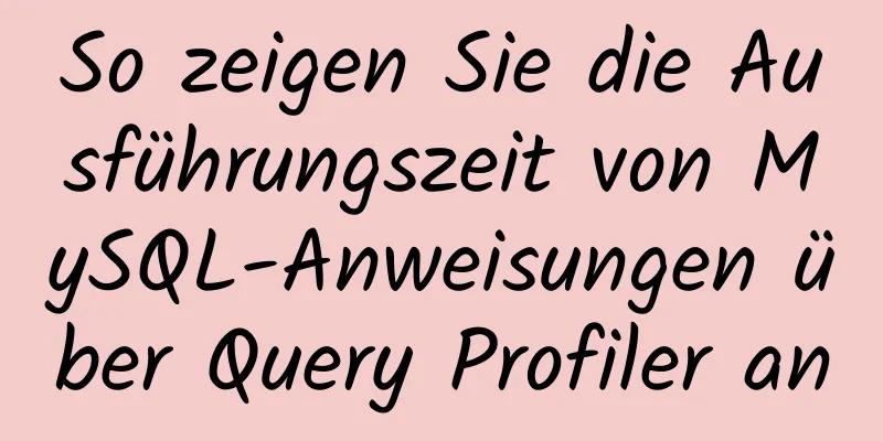 So zeigen Sie die Ausführungszeit von MySQL-Anweisungen über Query Profiler an