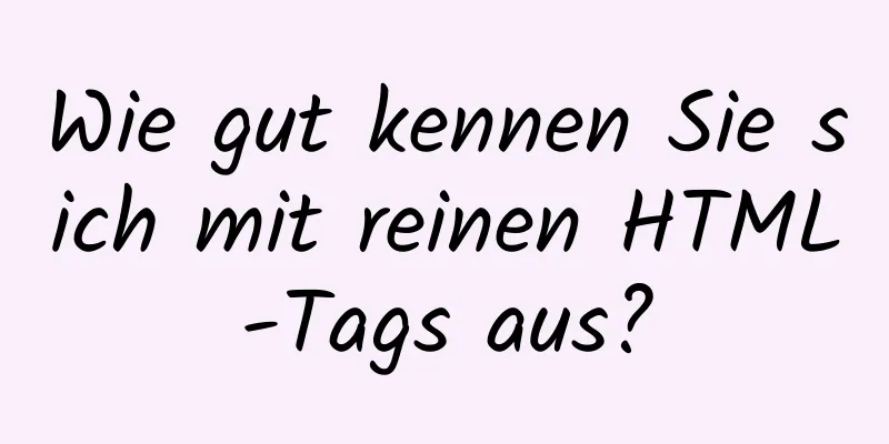 Wie gut kennen Sie sich mit reinen HTML-Tags aus?