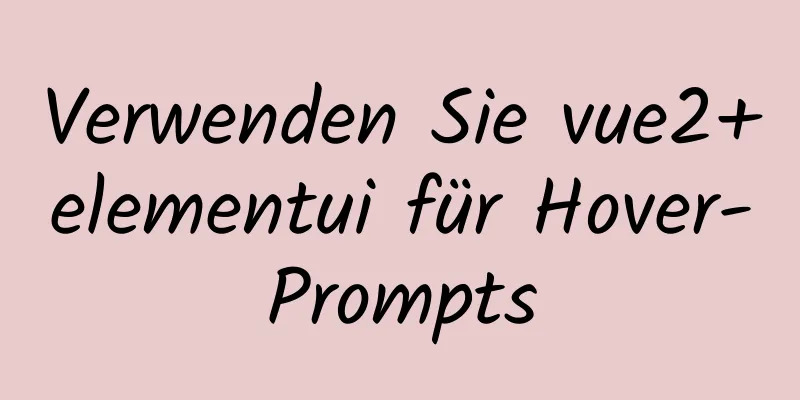 Verwenden Sie vue2+elementui für Hover-Prompts