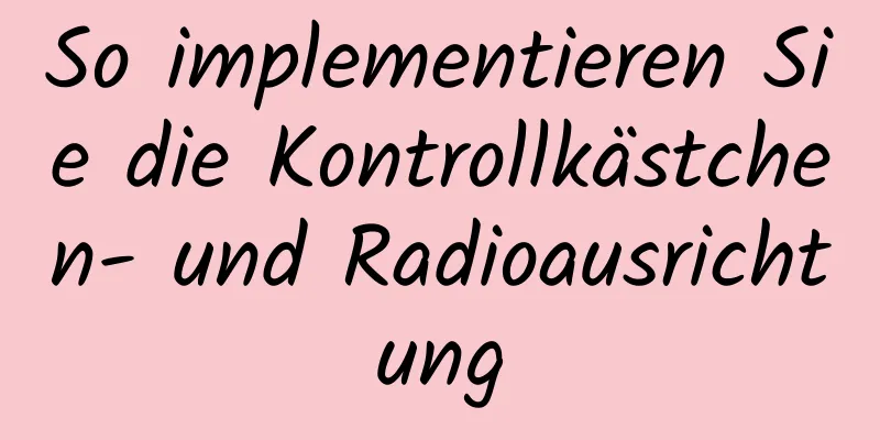 So implementieren Sie die Kontrollkästchen- und Radioausrichtung