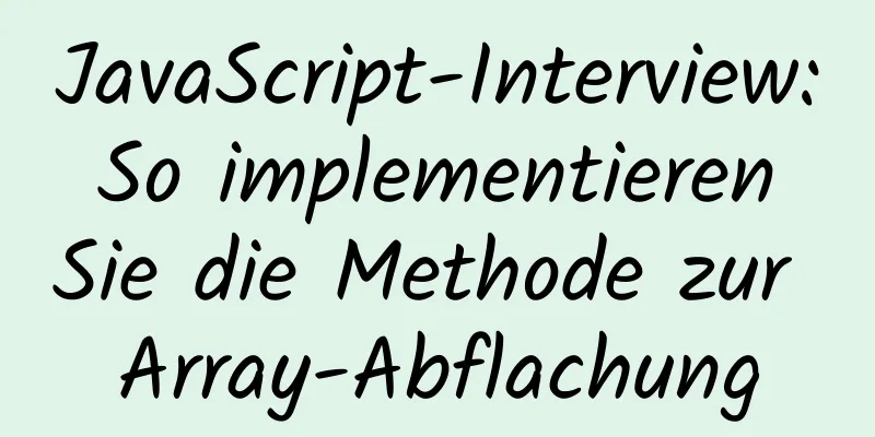 JavaScript-Interview: So implementieren Sie die Methode zur Array-Abflachung