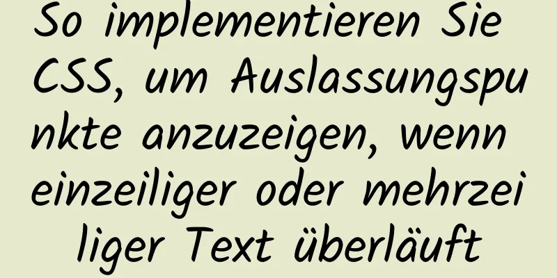 So implementieren Sie CSS, um Auslassungspunkte anzuzeigen, wenn einzeiliger oder mehrzeiliger Text überläuft