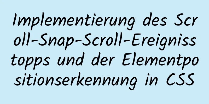 Implementierung des Scroll-Snap-Scroll-Ereignisstopps und der Elementpositionserkennung in CSS