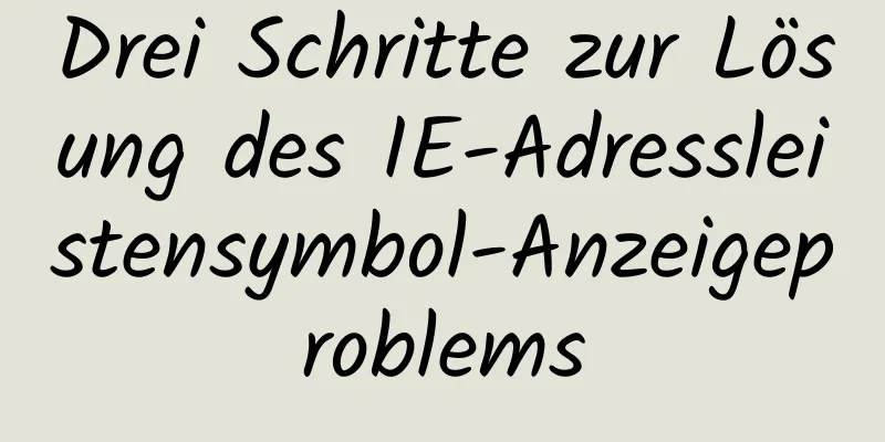 Drei Schritte zur Lösung des IE-Adressleistensymbol-Anzeigeproblems