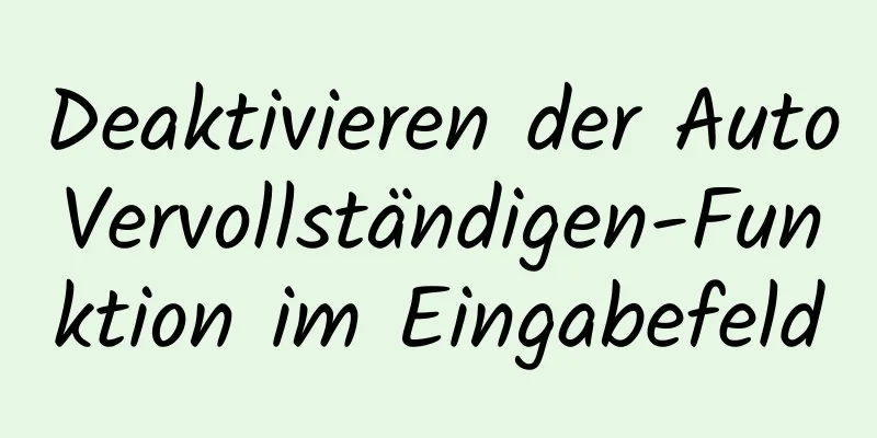 Deaktivieren der AutoVervollständigen-Funktion im Eingabefeld