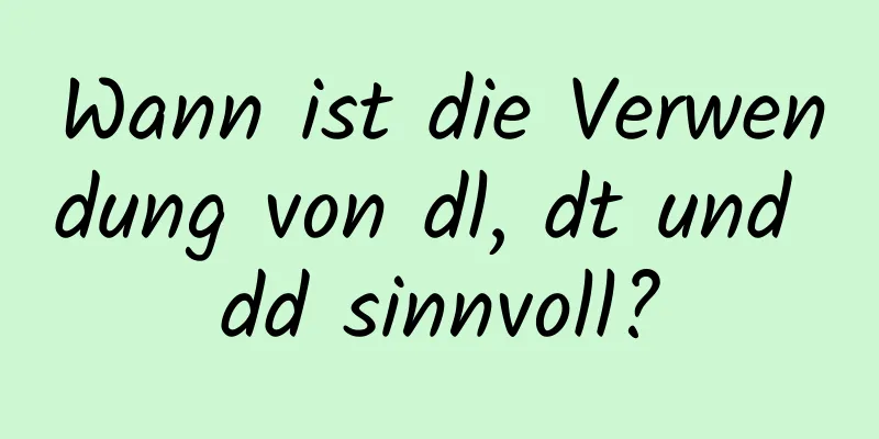 Wann ist die Verwendung von dl, dt und dd sinnvoll?