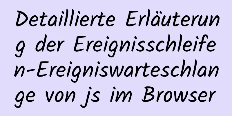 Detaillierte Erläuterung der Ereignisschleifen-Ereigniswarteschlange von js im Browser