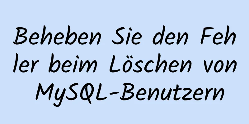 Beheben Sie den Fehler beim Löschen von MySQL-Benutzern