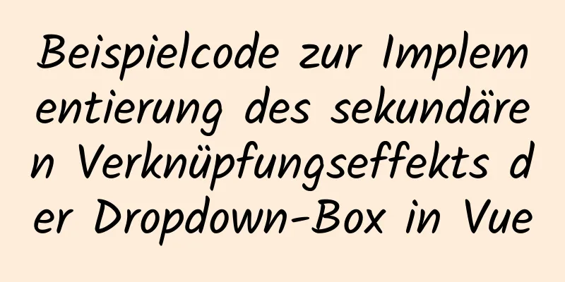 Beispielcode zur Implementierung des sekundären Verknüpfungseffekts der Dropdown-Box in Vue