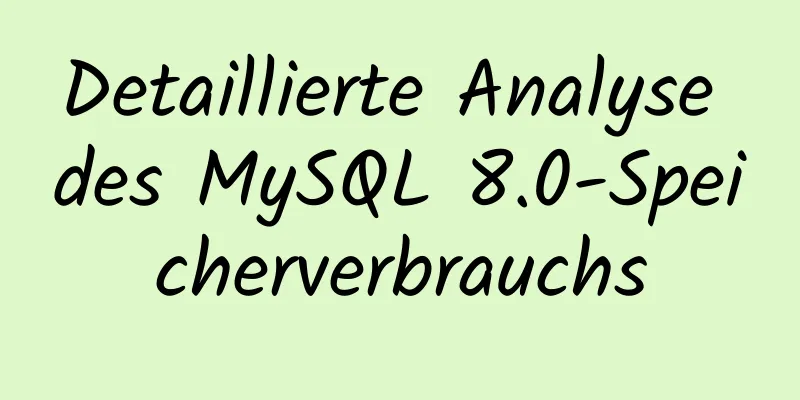 Detaillierte Analyse des MySQL 8.0-Speicherverbrauchs