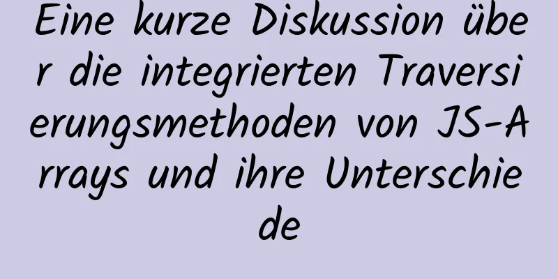 Eine kurze Diskussion über die integrierten Traversierungsmethoden von JS-Arrays und ihre Unterschiede