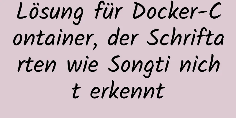 Lösung für Docker-Container, der Schriftarten wie Songti nicht erkennt