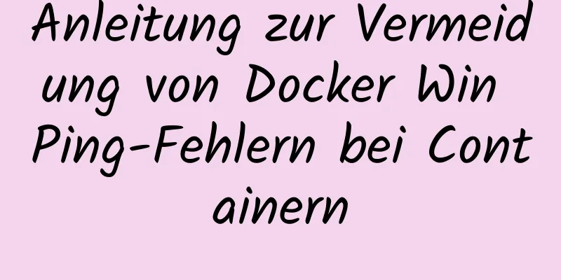 Anleitung zur Vermeidung von Docker Win Ping-Fehlern bei Containern