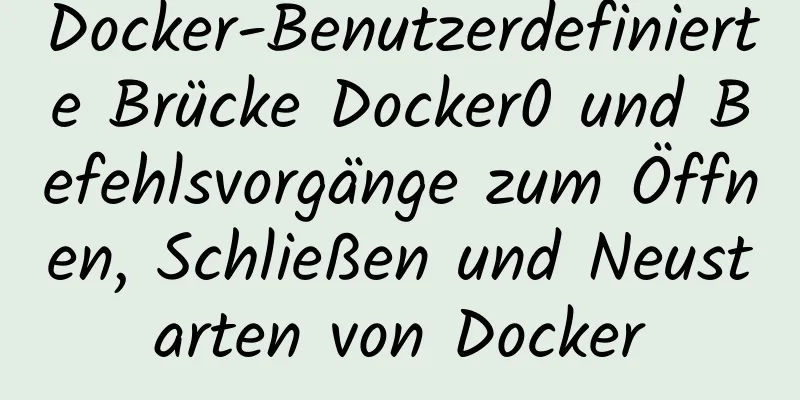 Docker-Benutzerdefinierte Brücke Docker0 und Befehlsvorgänge zum Öffnen, Schließen und Neustarten von Docker