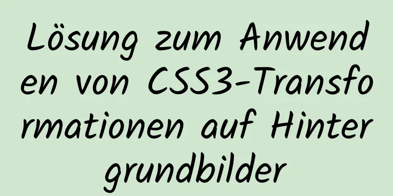 Lösung zum Anwenden von CSS3-Transformationen auf Hintergrundbilder