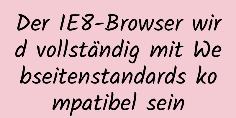 Der IE8-Browser wird vollständig mit Webseitenstandards kompatibel sein