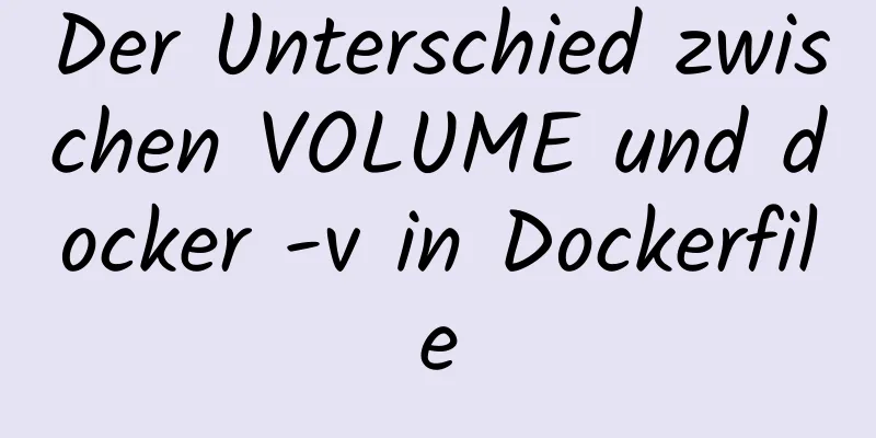 Der Unterschied zwischen VOLUME und docker -v in Dockerfile