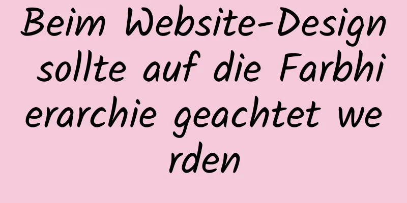 Beim Website-Design sollte auf die Farbhierarchie geachtet werden