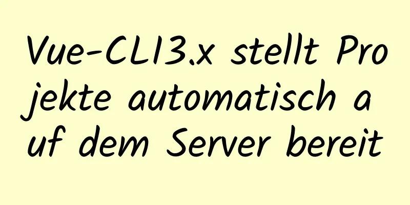 Vue-CLI3.x stellt Projekte automatisch auf dem Server bereit