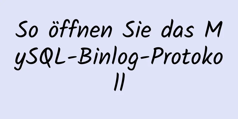 So öffnen Sie das MySQL-Binlog-Protokoll