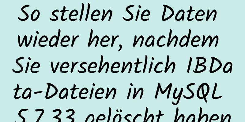 So stellen Sie Daten wieder her, nachdem Sie versehentlich IBData-Dateien in MySQL 5.7.33 gelöscht haben