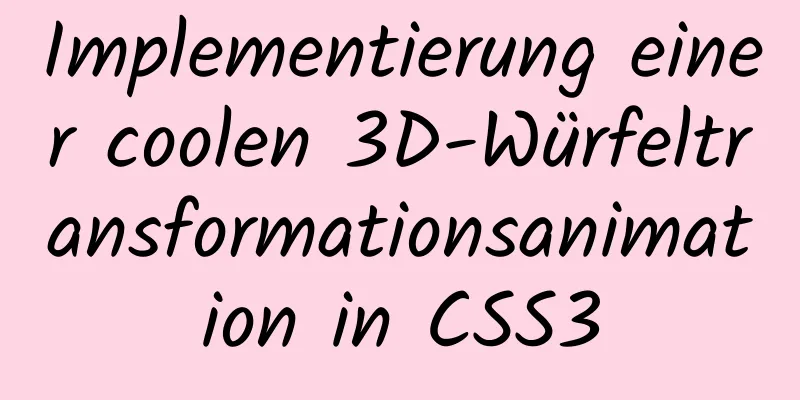 Implementierung einer coolen 3D-Würfeltransformationsanimation in CSS3