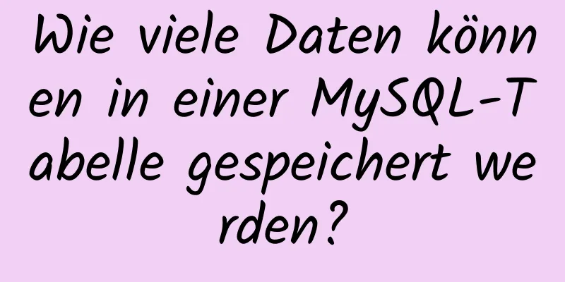 Wie viele Daten können in einer MySQL-Tabelle gespeichert werden?