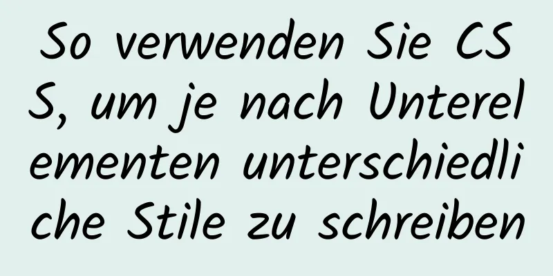 So verwenden Sie CSS, um je nach Unterelementen unterschiedliche Stile zu schreiben