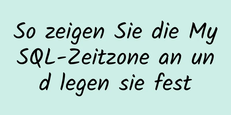 So zeigen Sie die MySQL-Zeitzone an und legen sie fest