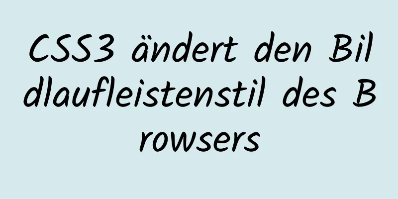 CSS3 ändert den Bildlaufleistenstil des Browsers