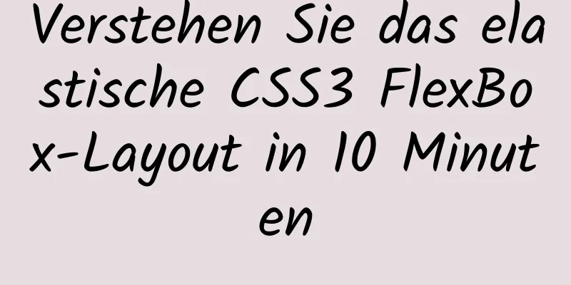 Verstehen Sie das elastische CSS3 FlexBox-Layout in 10 Minuten