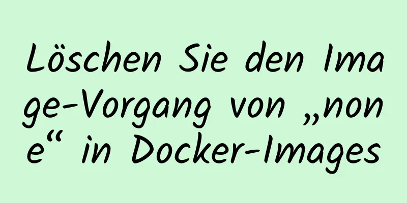 Löschen Sie den Image-Vorgang von „none“ in Docker-Images